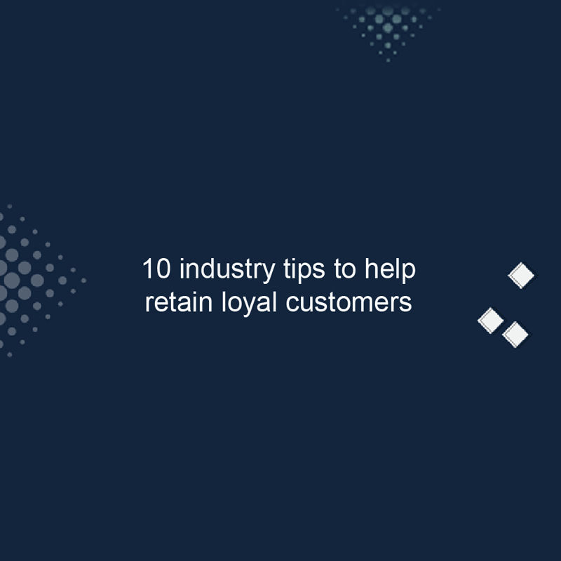 Unlocking the secrets of customer retention – 10 industry tips to help you retain loyal customers